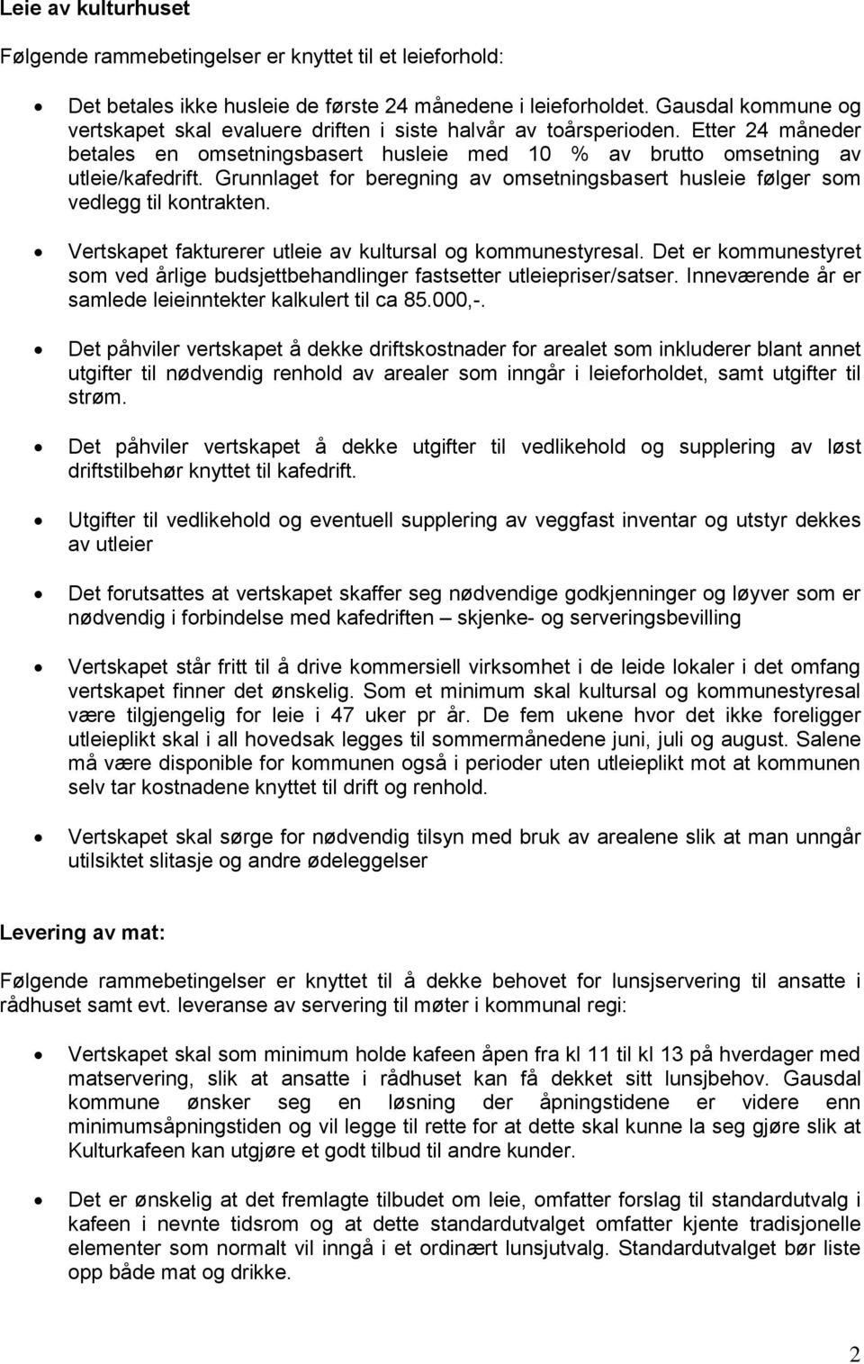 Grunnlaget for beregning av omsetningsbasert husleie følger som vedlegg til kontrakten. Vertskapet fakturerer utleie av kultursal og kommunestyresal.