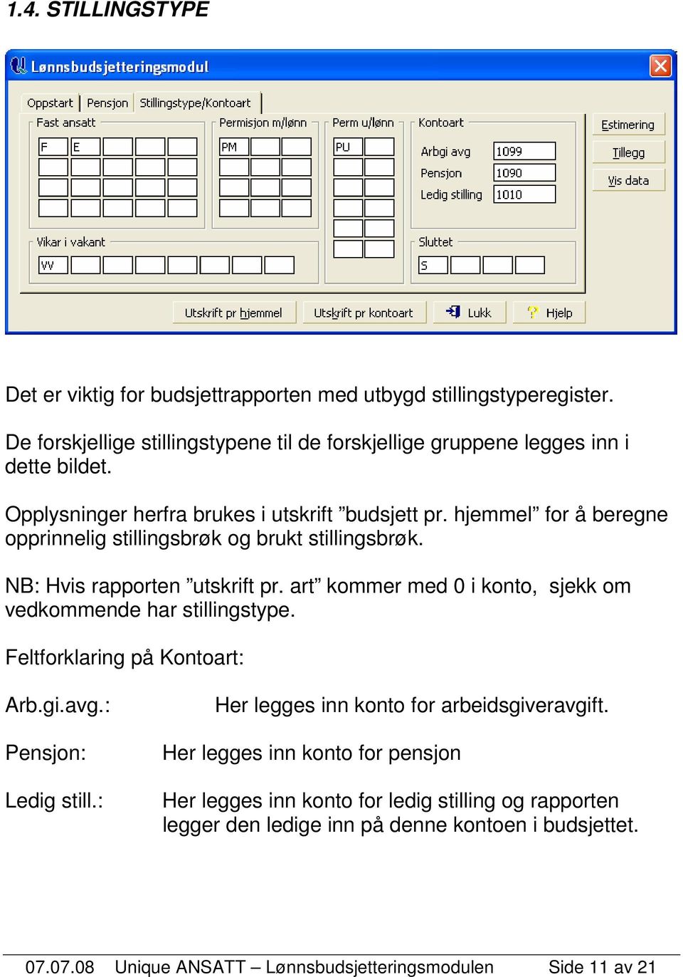 art kommer med 0 i konto, sjekk om vedkommende har stillingstype. Feltforklaring på Kontoart: Arb.gi.avg.: Pensjon: Ledig still.: Her legges inn konto for arbeidsgiveravgift.