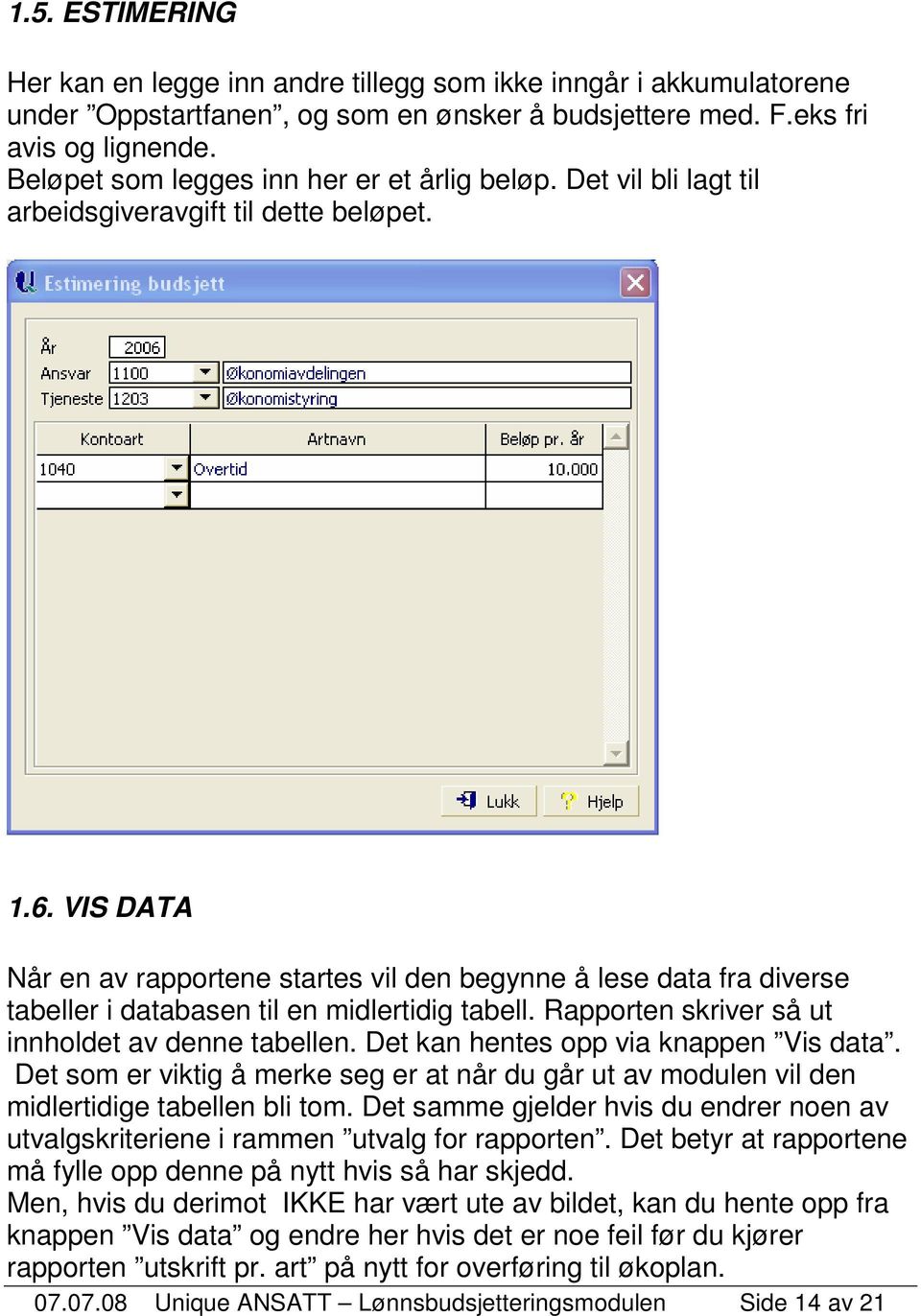 VIS DATA Når en av rapportene startes vil den begynne å lese data fra diverse tabeller i databasen til en midlertidig tabell. Rapporten skriver så ut innholdet av denne tabellen.