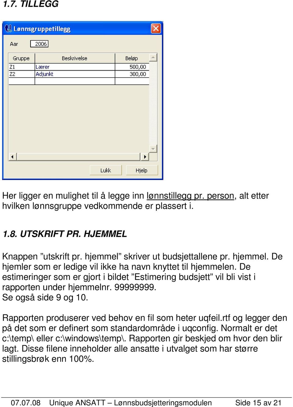 De estimeringer som er gjort i bildet Estimering budsjett vil bli vist i rapporten under hjemmelnr. 99999999. Se også side 9 og 10. Rapporten produserer ved behov en fil som heter uqfeil.