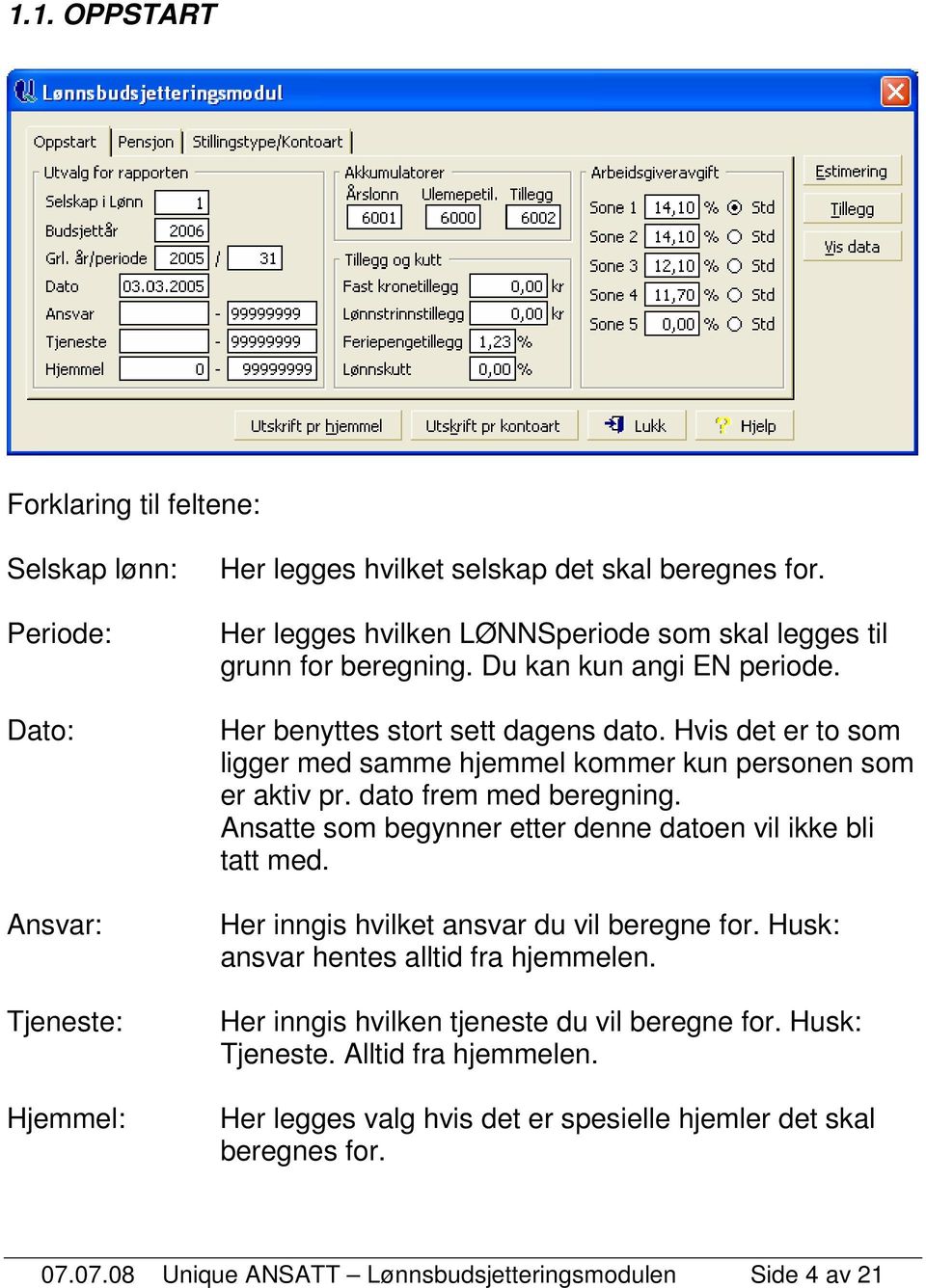 Hvis det er to som ligger med samme hjemmel kommer kun personen som er aktiv pr. dato frem med beregning. Ansatte som begynner etter denne datoen vil ikke bli tatt med.