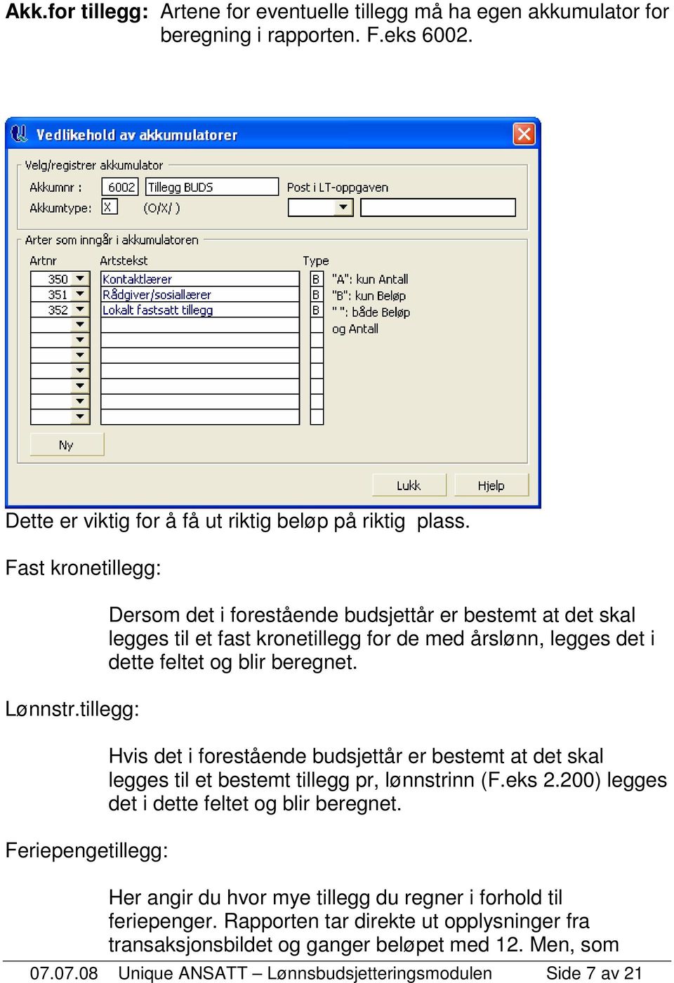 tillegg: Feriepengetillegg: Dersom det i forestående budsjettår er bestemt at det skal legges til et fast kronetillegg for de med årslønn, legges det i dette feltet og blir beregnet.