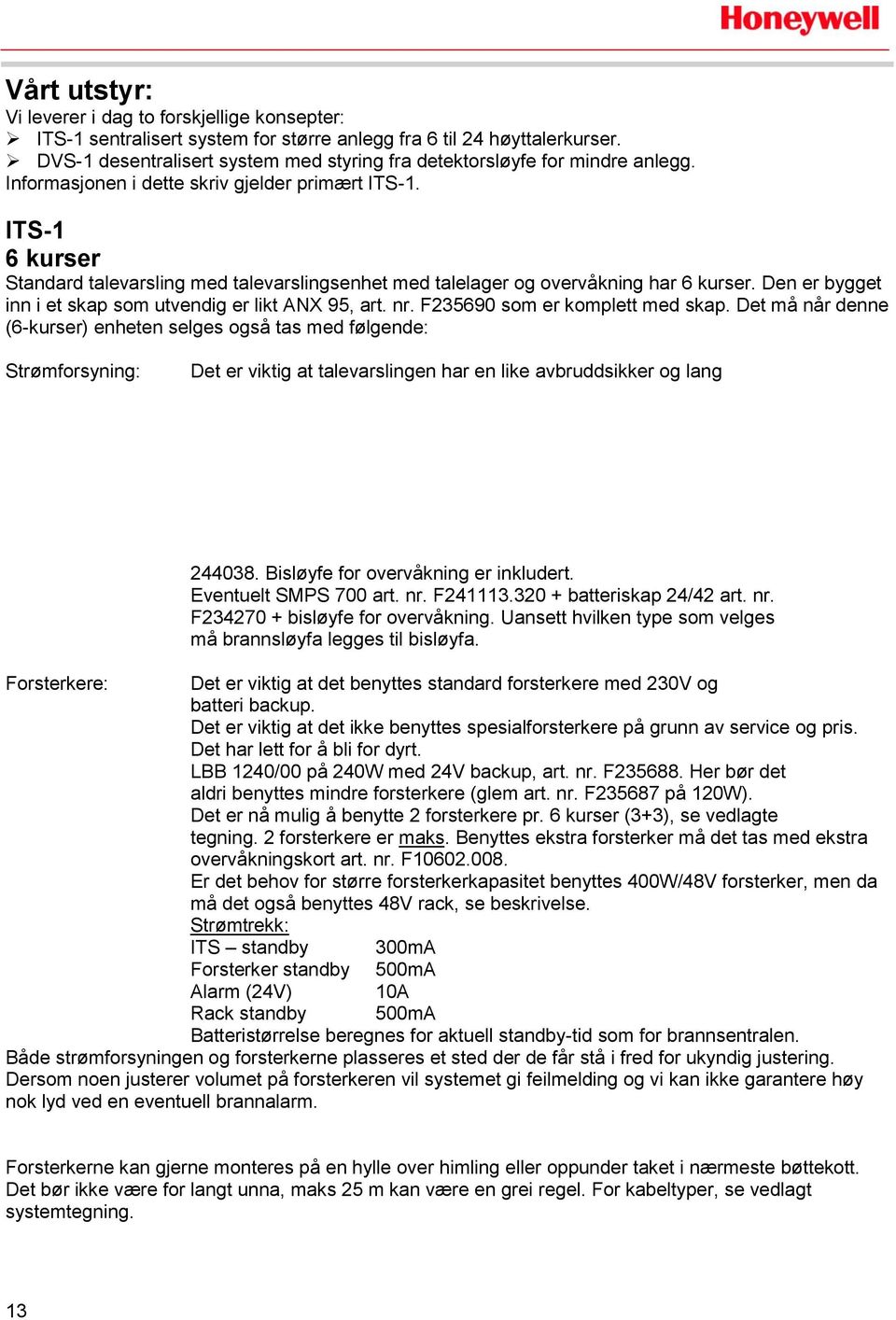 ITS-1 6 kurser Standard talevarsling med talevarslingsenhet med talelager og overvåkning har 6 kurser. Den er bygget inn i et skap som utvendig er likt ANX 95, art. nr.