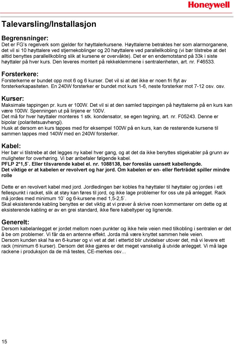 kursene er overvåkte). Det er en endemotstand på 33k i siste høyttaler på hver kurs. Den leveres montert på rekkeklemmene i sentralenheten, art. nr. F46533.