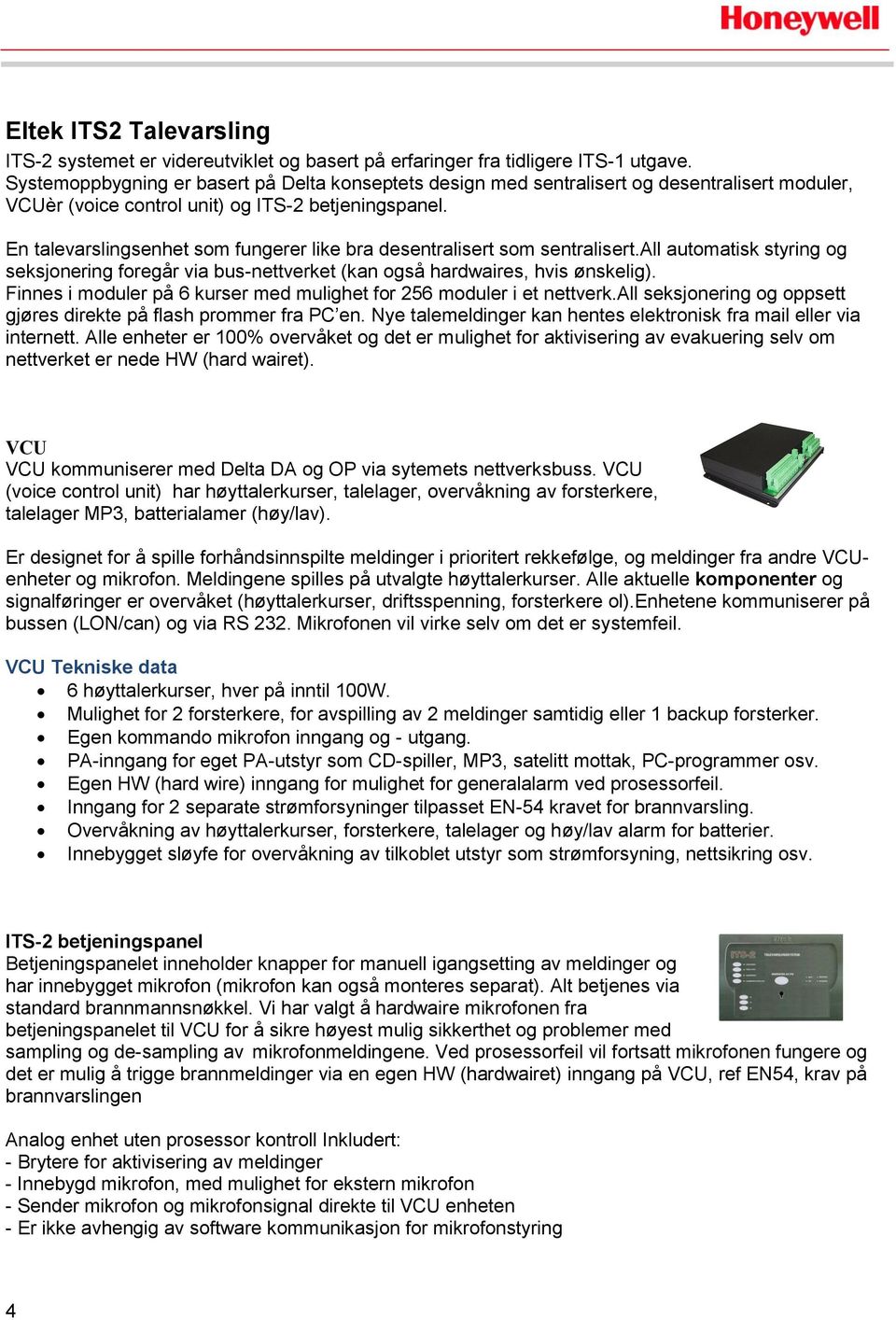 En talevarslingsenhet som fungerer like bra desentralisert som sentralisert.all automatisk styring og seksjonering foregår via bus-nettverket (kan også hardwaires, hvis ønskelig).