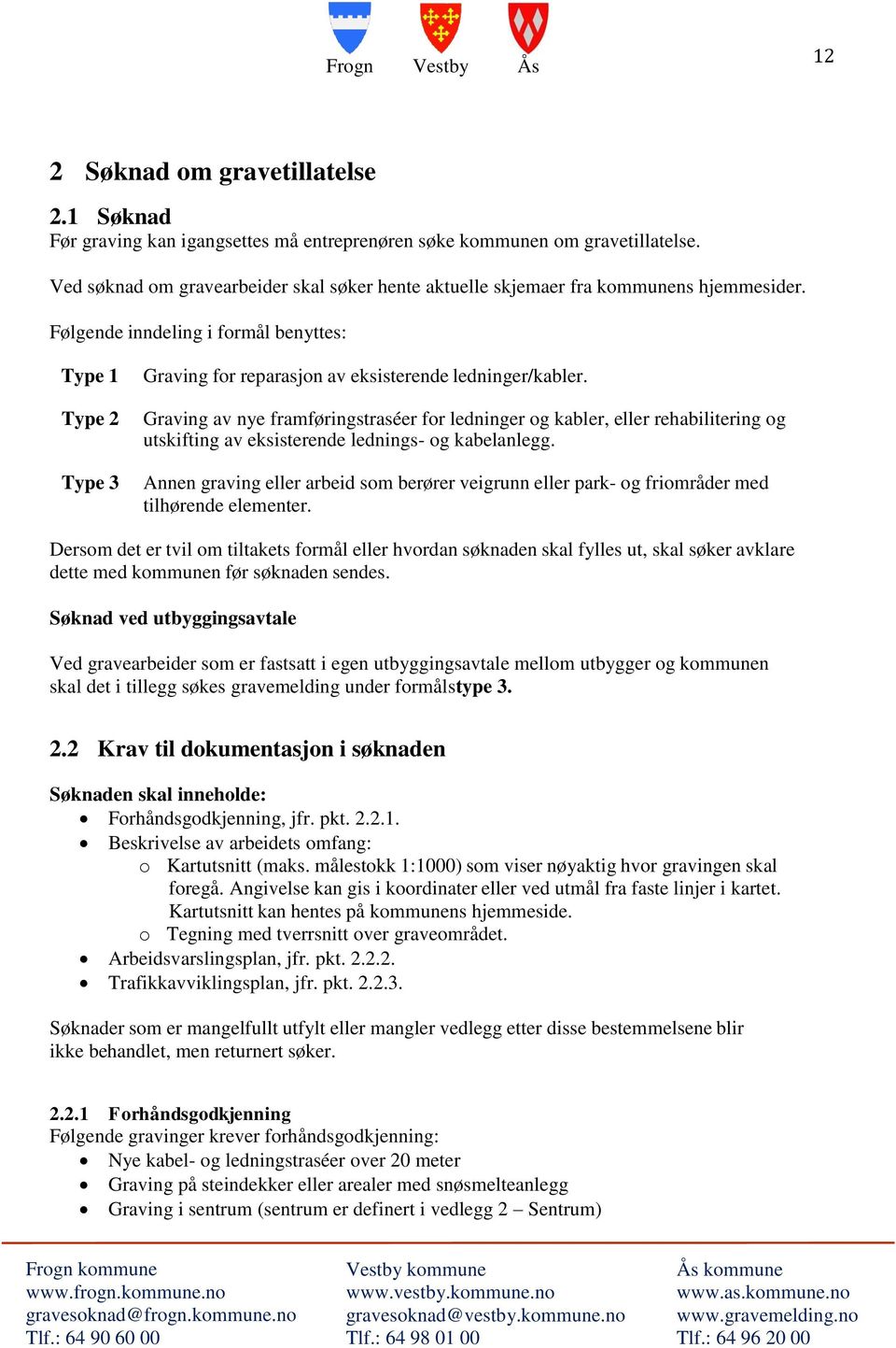 Følgende inndeling i formål benyttes: Type 1 Type 2 Type 3 Graving for reparasjon av eksisterende ledninger/kabler.