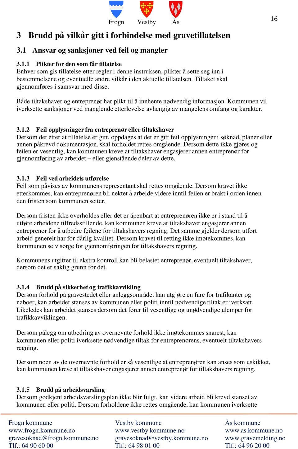 3.1.1 Plikter for den som får tillatelse Enhver som gis tillatelse etter regler i denne instruksen, plikter å sette seg inn i bestemmelsene og eventuelle andre vilkår i den aktuelle tillatelsen.