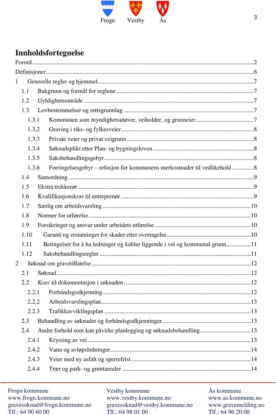 ..8 1.4 Samordning...9 1.5 Ekstra trekkerør...9 1.6 Kvalifikasjonskrav til entreprenør...9 1.7 Særlig om arbeidsvarsling...10 1.8 Normer for utførelse...10 1.9 Forsikringer og ansvar under arbeidets utførelse.