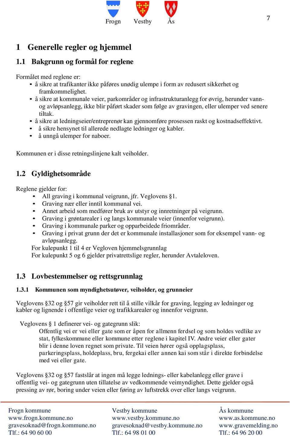 å sikre at ledningseier/entreprenør kan gjennomføre prosessen raskt og kostnadseffektivt. å sikre hensynet til allerede nedlagte ledninger og kabler. å unngå ulemper for naboer.