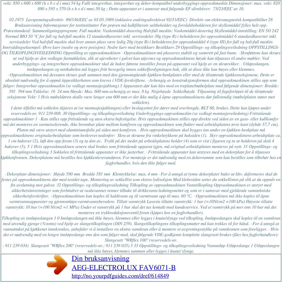 1989 (inklusive endringsdirektivet 92/31/EEC) Direktiv om elektromagnetisk kompatibilitet 28 Bruksanvisning Informasjoner for testinstitutter Før prøven må kalkfilterets saltbeholder og