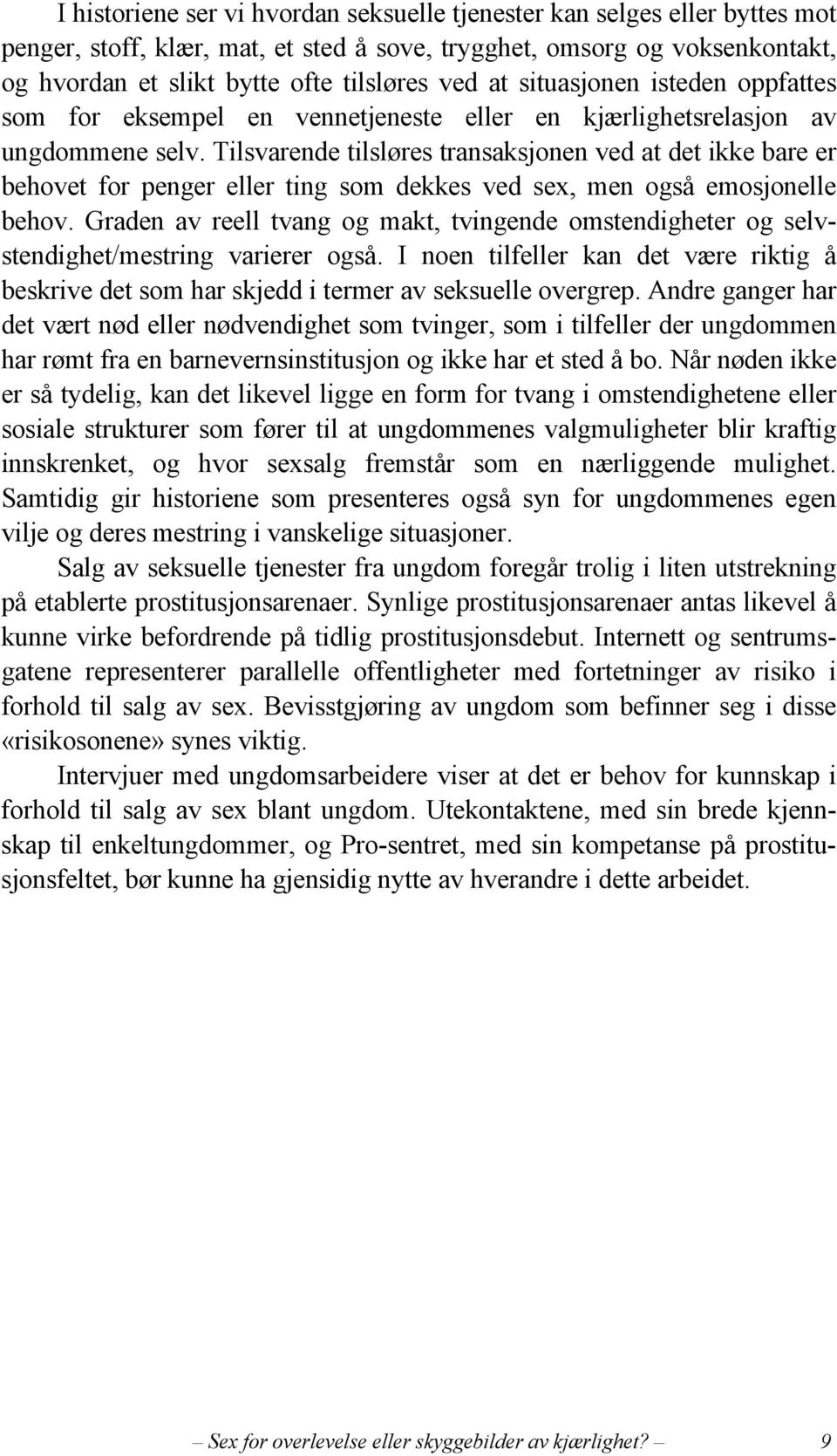 Tilsvarende tilsløres transaksjonen ved at det ikke bare er behovet for penger eller ting som dekkes ved sex, men også emosjonelle behov.