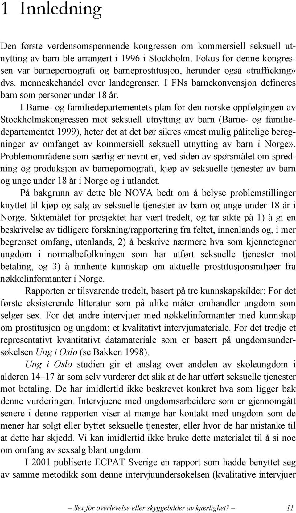 I Barne- og familiedepartementets plan for den norske oppfølgingen av Stockholmskongressen mot seksuell utnytting av barn (Barne- og familiedepartementet 1999), heter det at det bør sikres «mest