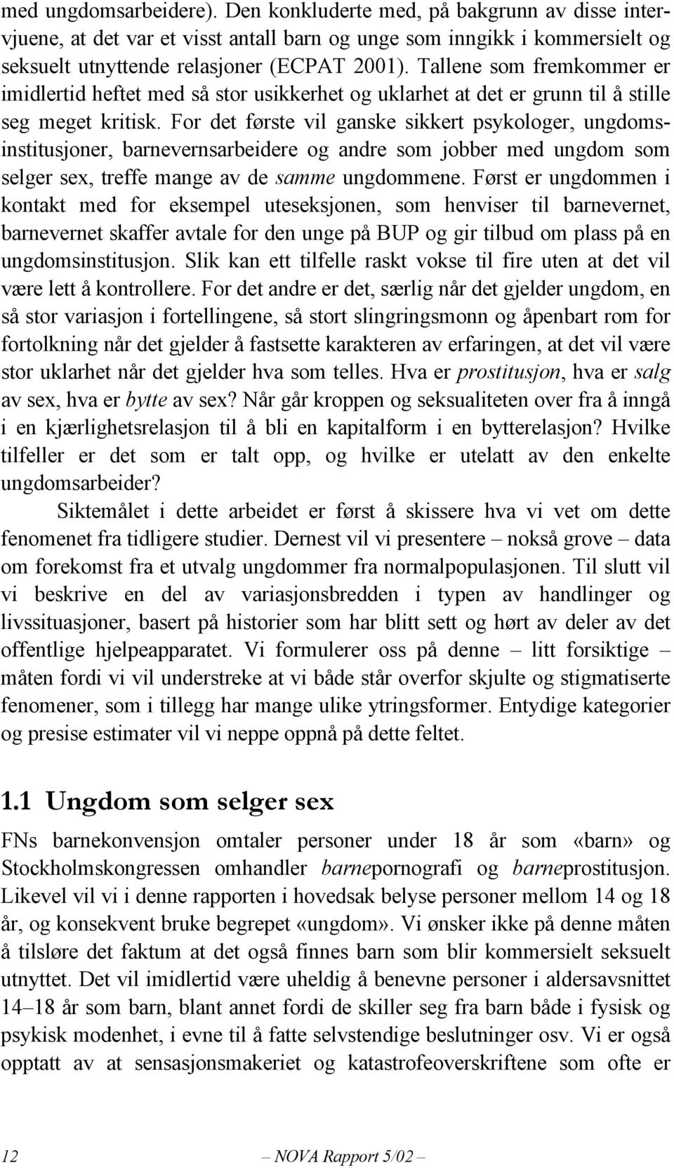 For det første vil ganske sikkert psykologer, ungdomsinstitusjoner, barnevernsarbeidere og andre som jobber med ungdom som selger sex, treffe mange av de samme ungdommene.