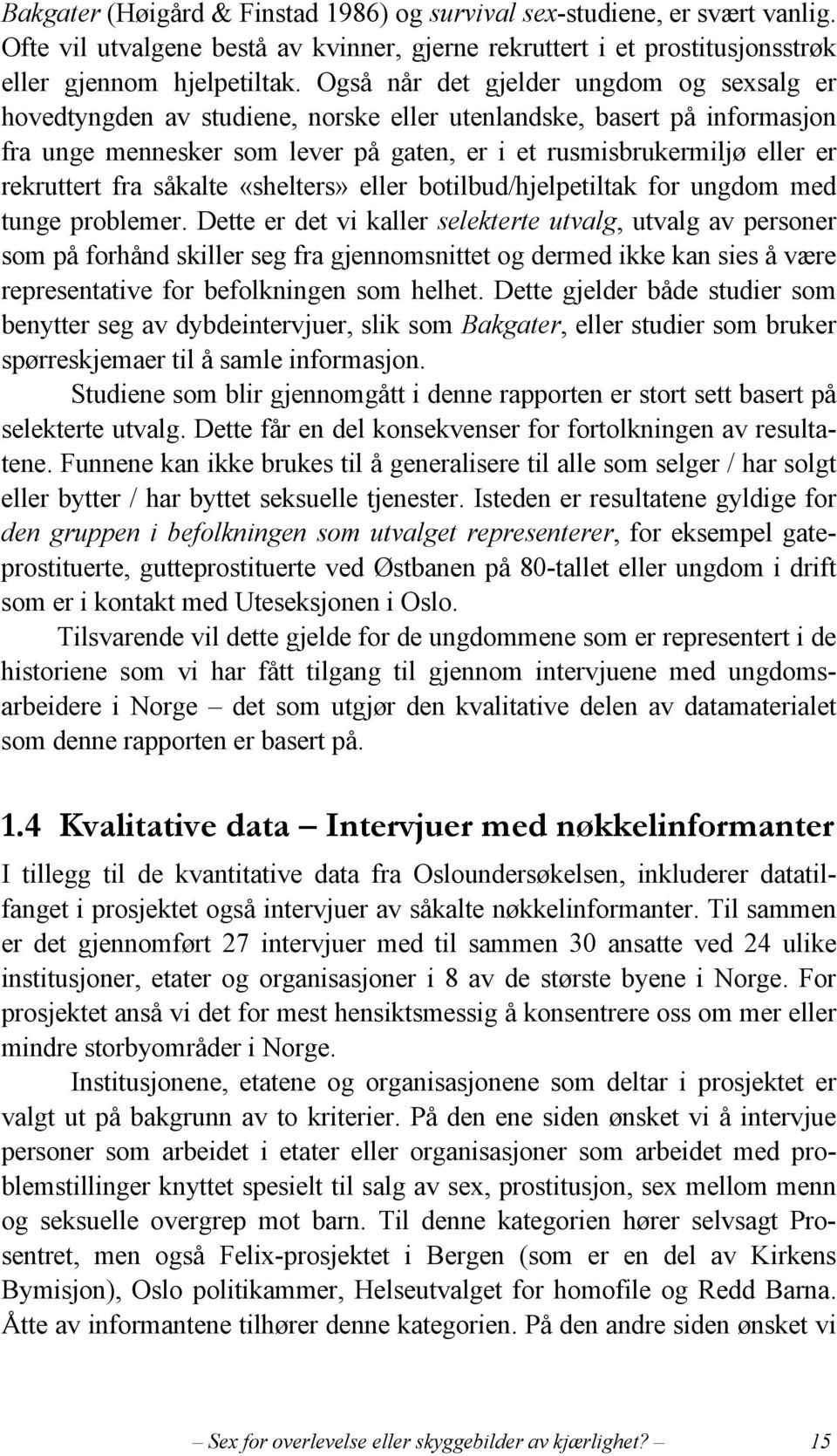 rekruttert fra såkalte «shelters» eller botilbud/hjelpetiltak for ungdom med tunge problemer.