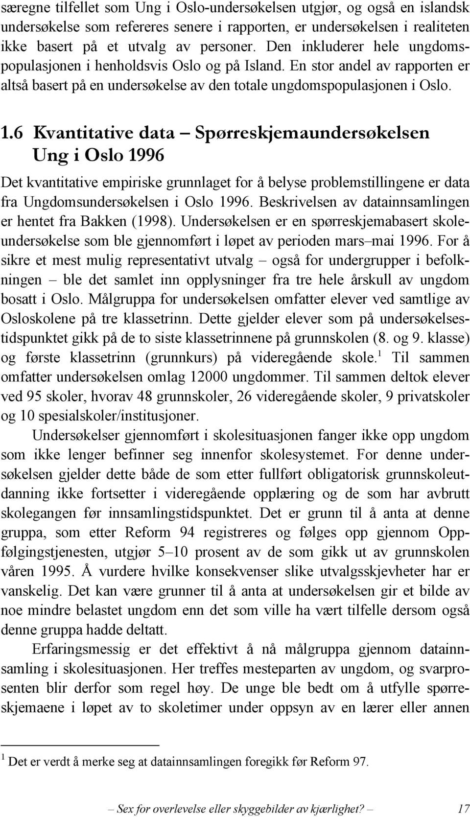 6 Kvantitative data Spørreskjemaundersøkelsen Ung i Oslo 1996 Det kvantitative empiriske grunnlaget for å belyse problemstillingene er data fra Ungdomsundersøkelsen i Oslo 1996.