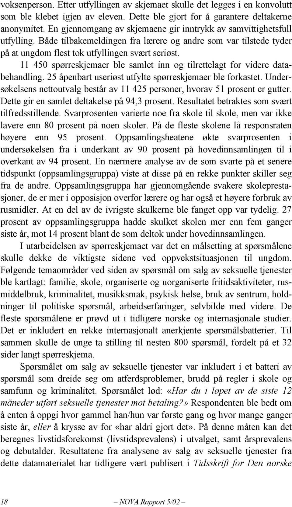 11 450 spørreskjemaer ble samlet inn og tilrettelagt for videre databehandling. 25 åpenbart useriøst utfylte spørreskjemaer ble forkastet.