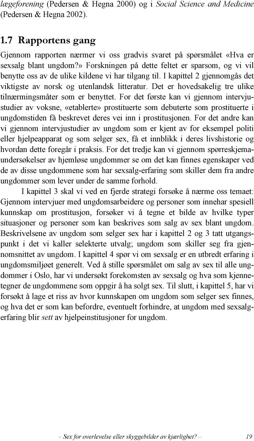 » Forskningen på dette feltet er sparsom, og vi vil benytte oss av de ulike kildene vi har tilgang til. I kapittel 2 gjennomgås det viktigste av norsk og utenlandsk litteratur.