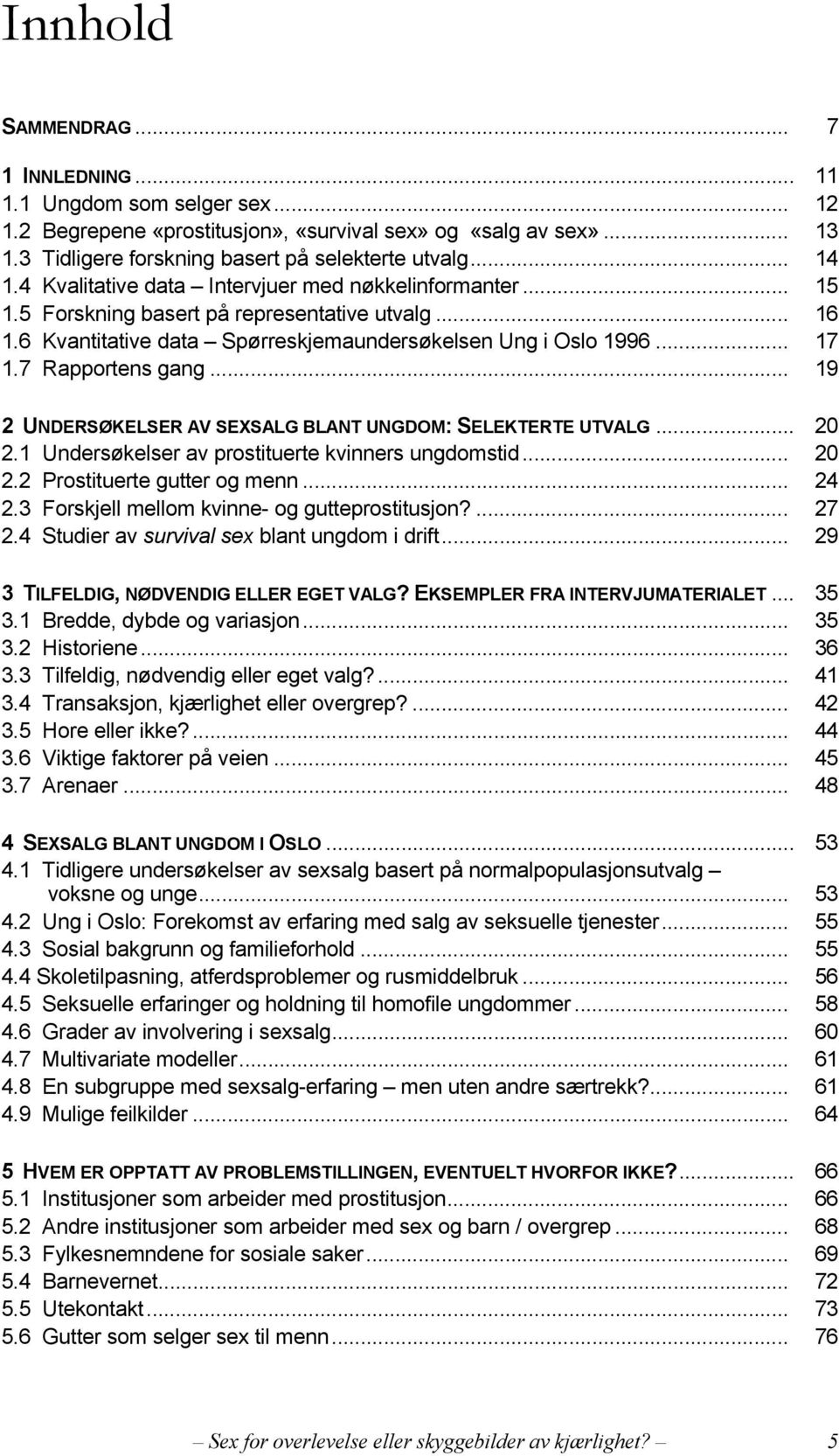 7 Rapportens gang... 19 2 UNDERSØKELSER AV SEXSALG BLANT UNGDOM: SELEKTERTE UTVALG... 20 2.1 Undersøkelser av prostituerte kvinners ungdomstid... 20 2.2 Prostituerte gutter og menn... 24 2.