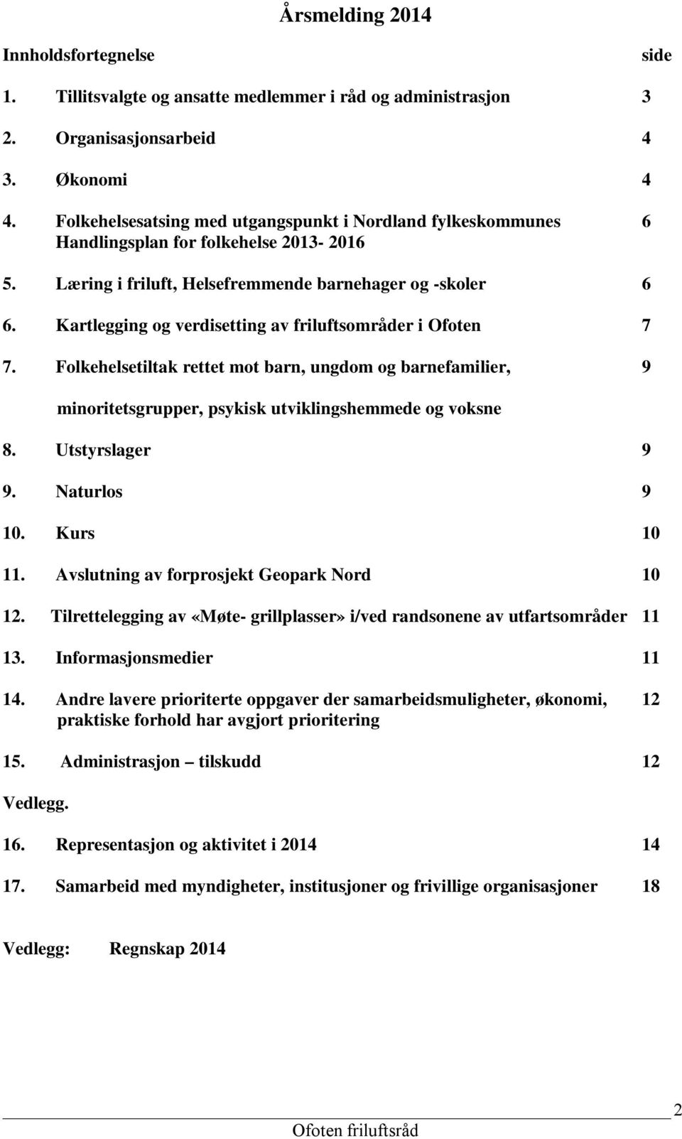 Kartlegging og verdisetting av friluftsområder i Ofoten 7 7. Folkehelsetiltak rettet mot barn, ungdom og barnefamilier, 9 minoritetsgrupper, psykisk utviklingshemmede og voksne 8. Utstyrslager 9 9.