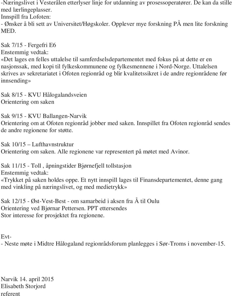 Sak 7/15 - Fergefri E6 Enstemmig vedtak: «Det lages en felles uttalelse til samferdselsdepartementet med fokus på at dette er en nasjonssak, med kopi til fylkeskommunene og fylkesmennene i Nord-Norge.