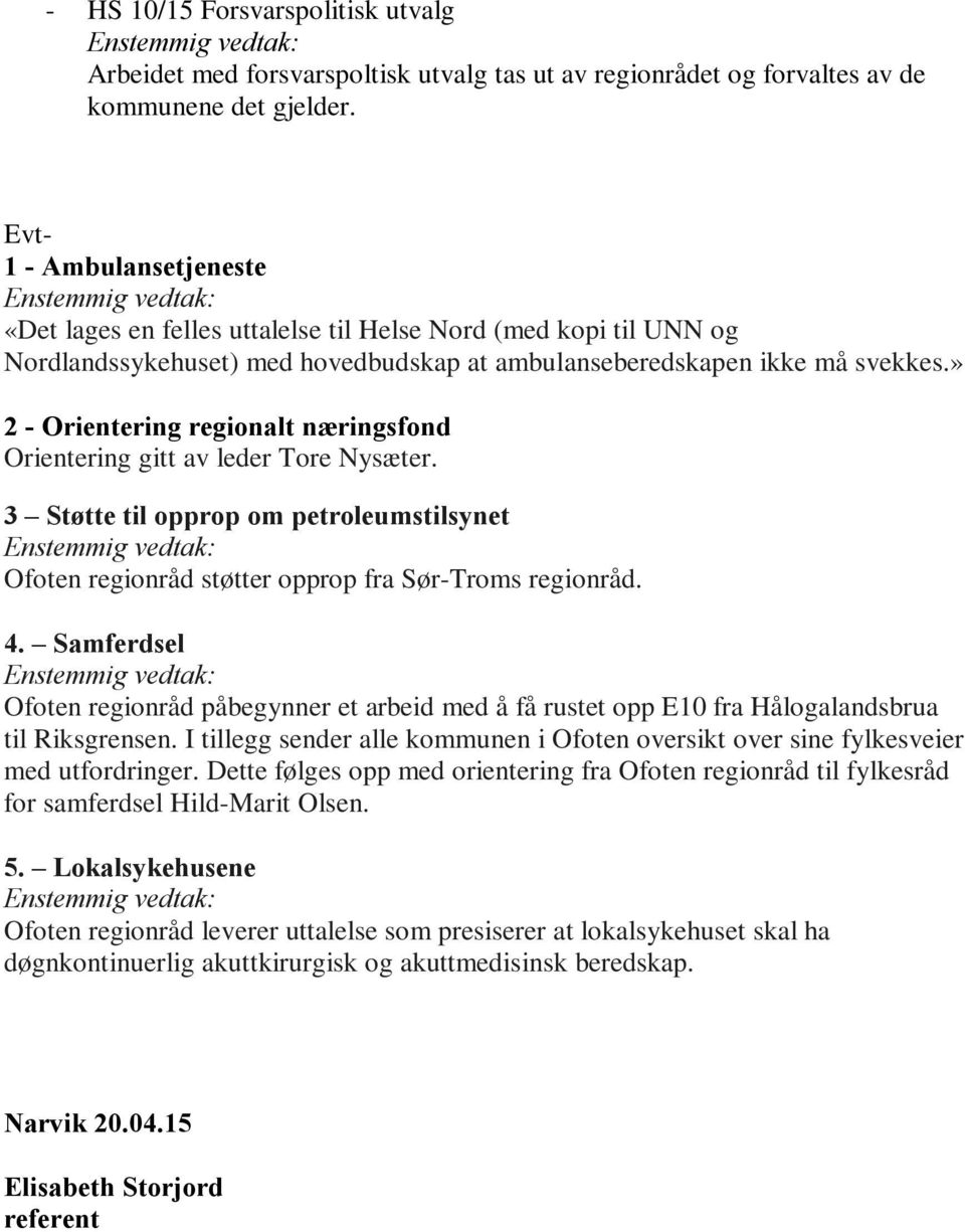 » 2 - Orientering regionalt næringsfond Orientering gitt av leder Tore Nysæter. 3 Støtte til opprop om petroleumstilsynet Enstemmig vedtak: Ofoten regionråd støtter opprop fra Sør-Troms regionråd. 4.