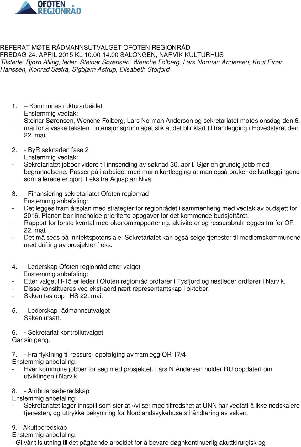 Elisabeth Storjord 1. Kommunestrukturarbeidet Enstemmig vedtak: - Steinar Sørensen, Wenche Folberg, Lars Norman Anderson og sekretariatet møtes onsdag den 6.