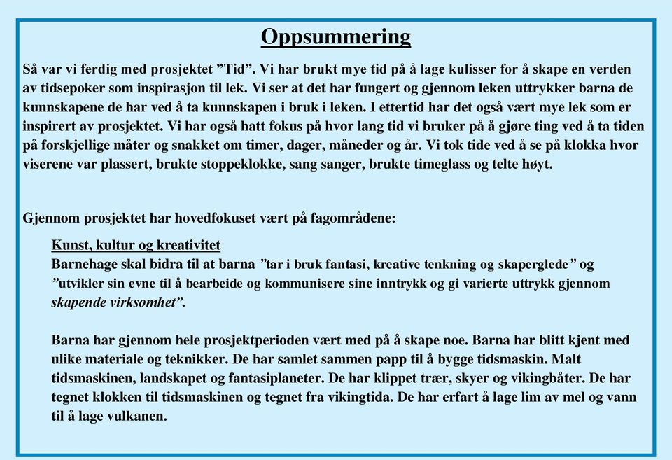 Vi har også hatt fokus på hvor lang tid vi bruker på å gjøre ting ved å ta tiden på forskjellige måter og snakket om timer, dager, måneder og år.