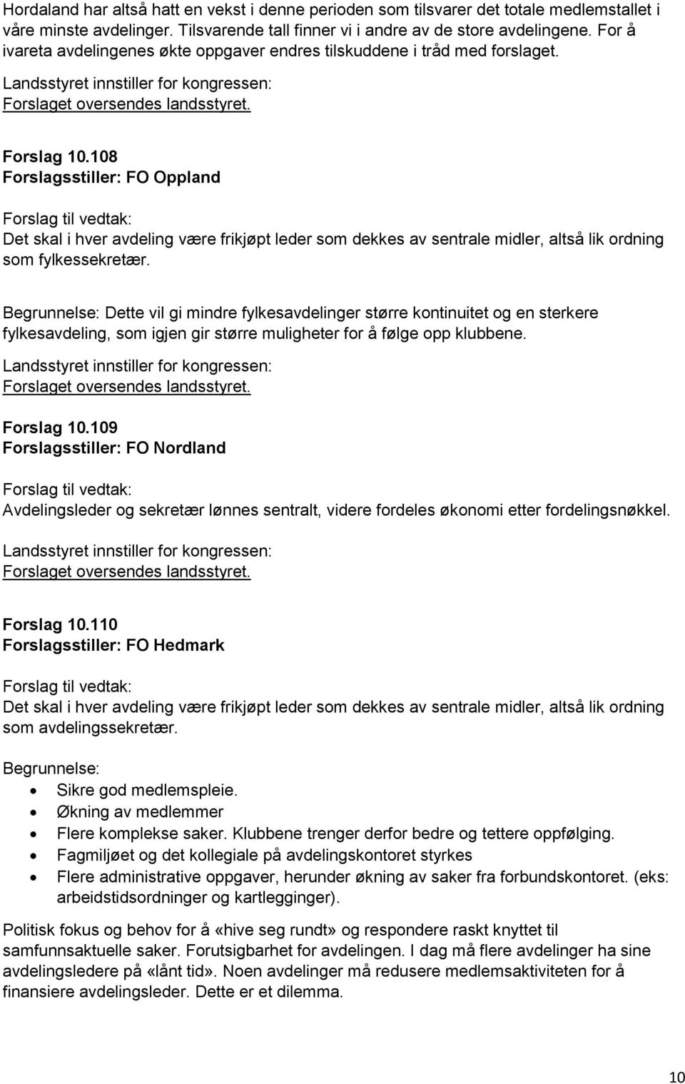 108 Forslagsstiller: FO Oppland Det skal i hver avdeling være frikjøpt leder som dekkes av sentrale midler, altså lik ordning som fylkessekretær.