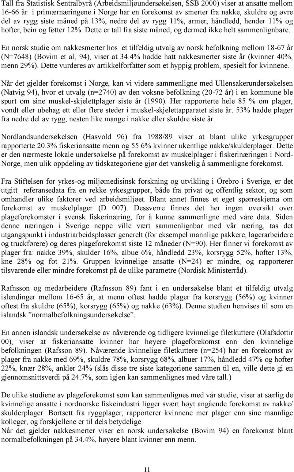 En norsk studie om nakkesmerter hos et tilfeldig utvalg av norsk befolkning mellom 18-67 år (N=7648) (Bovim et al, 94), viser at 34.4 hadde hatt nakkesmerter siste år (kvinner 40, menn 29).