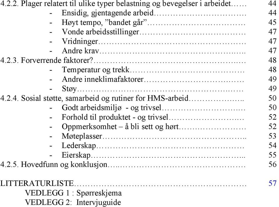 .. 48 - Temperatur og trekk 48 - Andre inneklimafaktorer. 49 - Støy. 49 4.2.4. Sosial støtte, samarbeid og rutiner for HMS-arbeid.