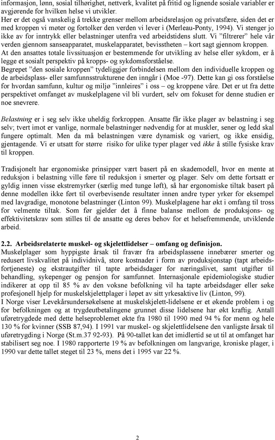 Vi stenger jo ikke av for inntrykk eller belastninger utenfra ved arbeidstidens slutt. Vi filtrerer hele vår verden gjennom sanseapparatet, muskelapparatet, bevisstheten kort sagt gjennom kroppen.