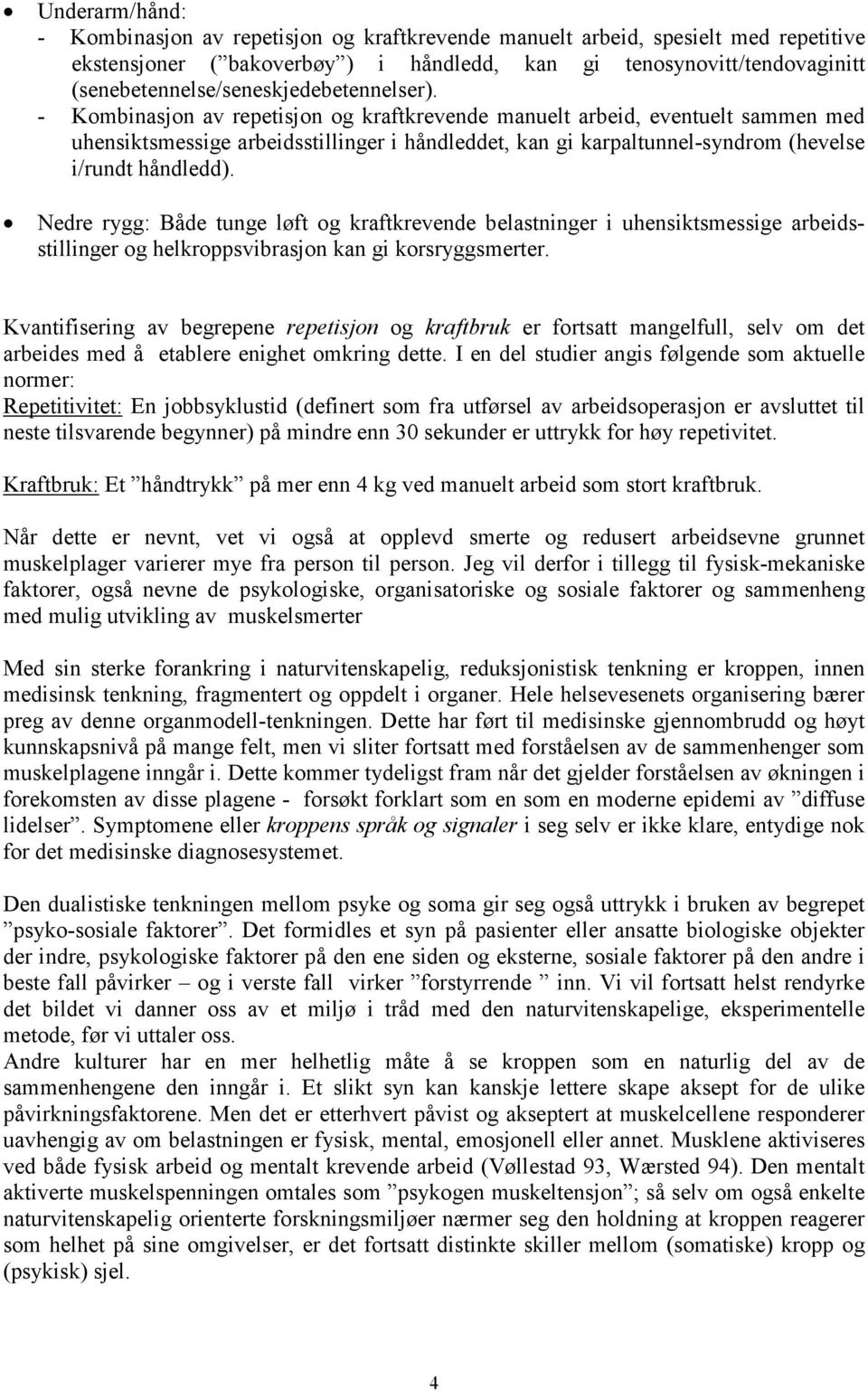 - Kombinasjon av repetisjon og kraftkrevende manuelt arbeid, eventuelt sammen med uhensiktsmessige arbeidsstillinger i håndleddet, kan gi karpaltunnel-syndrom (hevelse i/rundt håndledd).