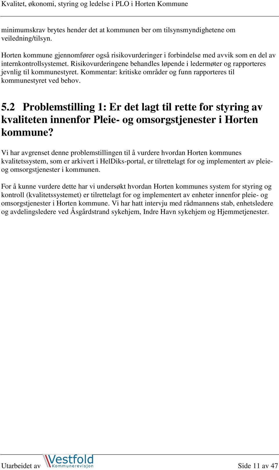 Risikovurderingene behandles løpende i ledermøter og rapporteres jevnlig til kommunestyret. Kommentar: kritiske områder og funn rapporteres til kommunestyret ved behov. 5.