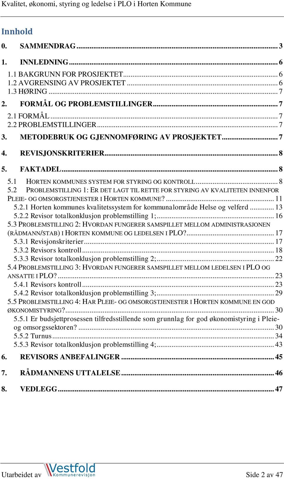 FAKTADEL... 8 5.1 HORTEN KOMMUNES SYSTEM FOR STYRING OG KONTROLL... 8 5.2 PROBLEMSTILLING 1: ER DET LAGT TIL RETTE FOR STYRING AV KVALITETEN INNENFOR PLEIE- OG OMSORGSTJENESTER I HORTEN KOMMUNE?... 11 5.