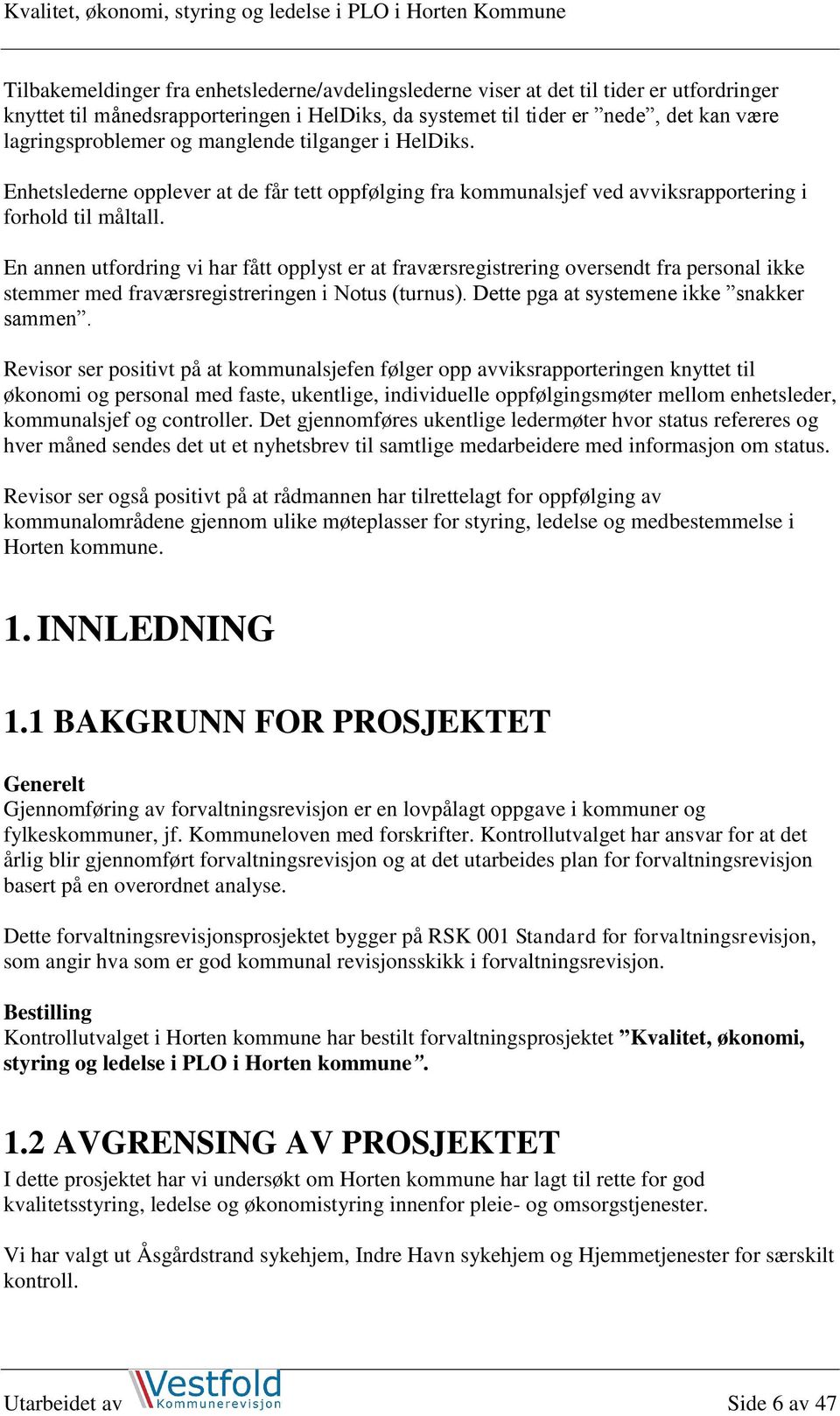 En annen utfordring vi har fått opplyst er at fraværsregistrering oversendt fra personal ikke stemmer med fraværsregistreringen i Notus (turnus). Dette pga at systemene ikke snakker sammen.