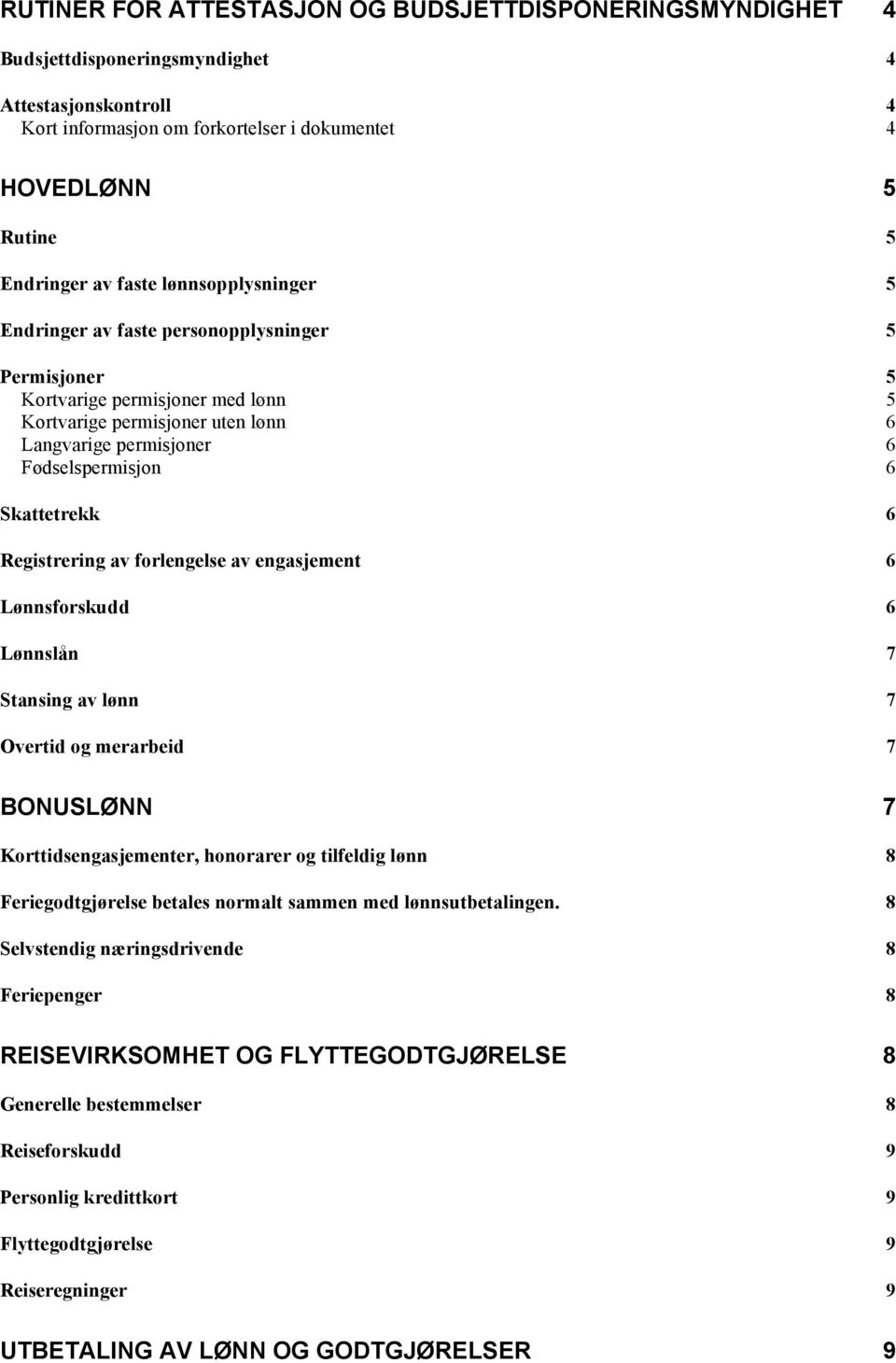 Skattetrekk 6 Registrering av forlengelse av engasjement 6 Lønnsforskudd 6 Lønnslån 7 Stansing av lønn 7 Overtid og merarbeid 7 BONUSLØNN 7 Korttidsengasjementer, honorarer og tilfeldig lønn 8