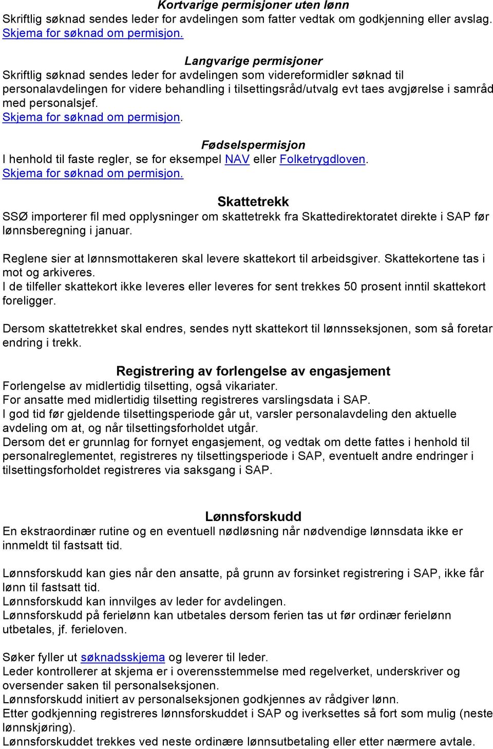 personalsjef. Skjema for søknad om permisjon. Fødselspermisjon I henhold til faste regler, se for eksempel NAV eller Folketrygdloven. Skjema for søknad om permisjon. Skattetrekk SSØ importerer fil med opplysninger om skattetrekk fra Skattedirektoratet direkte i SAP før lønnsberegning i januar.