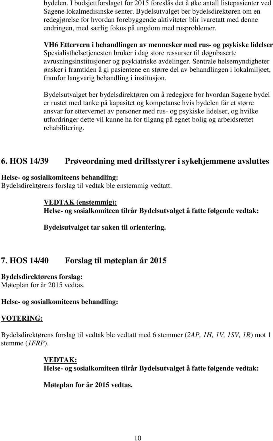 VH6 Ettervern i behandlingen av mennesker med rus- og psykiske lidelser Spesialisthelsetjenesten bruker i dag store ressurser til døgnbaserte avrusningsinstitusjoner og psykiatriske avdelinger.