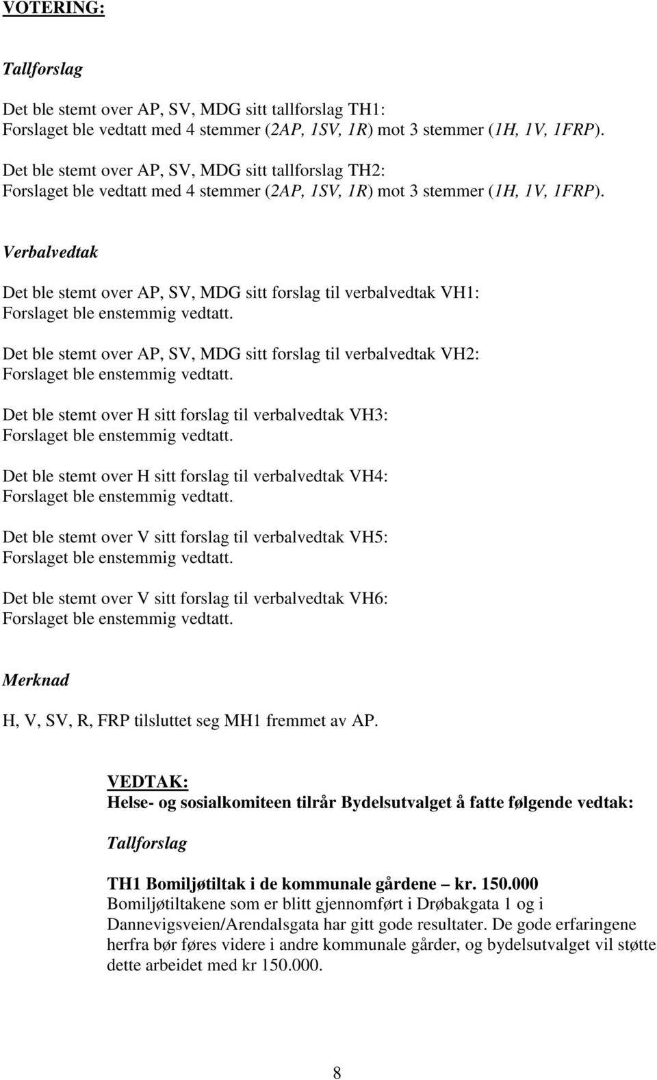 Verbalvedtak Det ble stemt over AP, SV, MDG sitt forslag til verbalvedtak VH1: Det ble stemt over AP, SV, MDG sitt forslag til verbalvedtak VH2: Det ble stemt over H sitt forslag til verbalvedtak