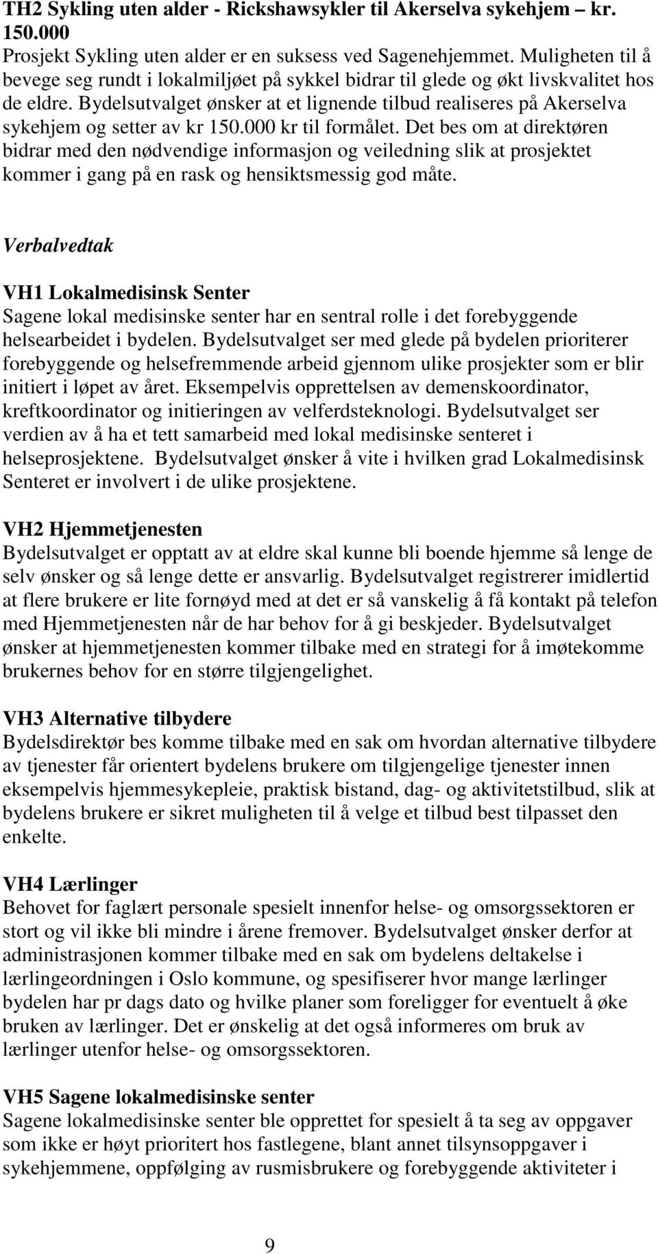 Bydelsutvalget ønsker at et lignende tilbud realiseres på Akerselva sykehjem og setter av kr 150.000 kr til formålet.