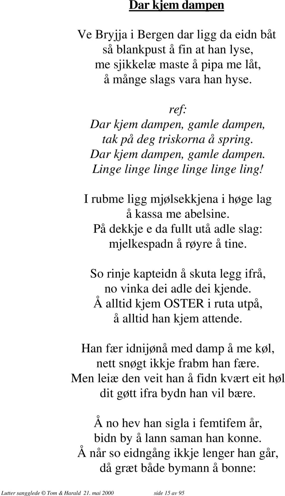 På dekkje e da fullt utå adle slag: mjelkespadn å røyre å tine. So rinje kapteidn å skuta legg ifrå, no vinka dei adle dei kjende. Å alltid kjem OSTER i ruta utpå, å alltid han kjem attende.