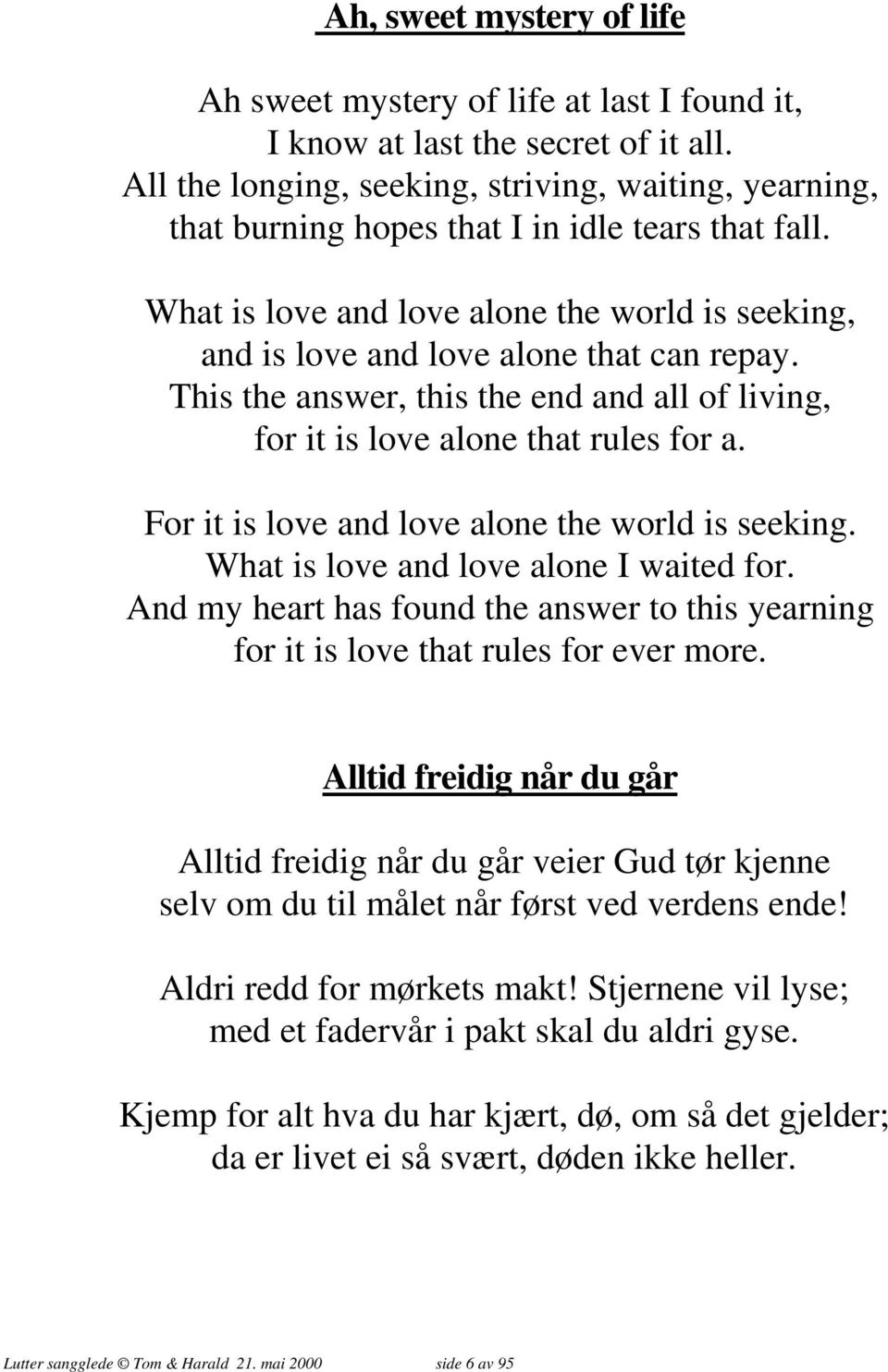 This the answer, this the end and all of living, for it is love alone that rules for a. For it is love and love alone the world is seeking. What is love and love alone I waited for.