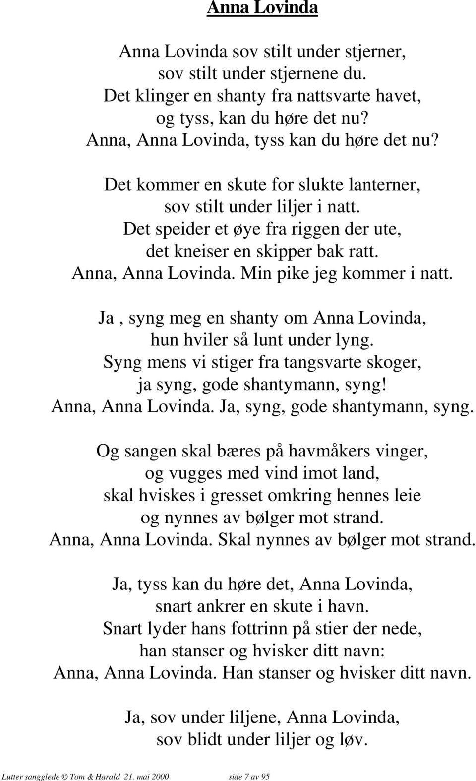 Ja, syng meg en shanty om Anna Lovinda, hun hviler så lunt under lyng. Syng mens vi stiger fra tangsvarte skoger, ja syng, gode shantymann, syng! Anna, Anna Lovinda. Ja, syng, gode shantymann, syng.