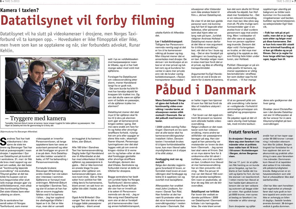 Sandnes Taxi har hatt videokamera i drosjene de siste tre årene og Stavanger Taxi har hatt et prøveprosjekt i noen drosjer. I september i fjor var Datatilsynet på kontroll i sentralene. 31.
