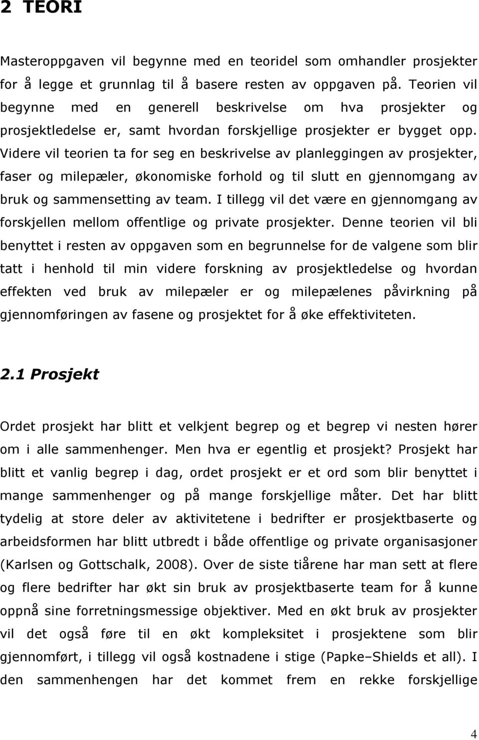 Videre vil teorien ta for seg en beskrivelse av planleggingen av prosjekter, faser og milepæler, økonomiske forhold og til slutt en gjennomgang av bruk og sammensetting av team.