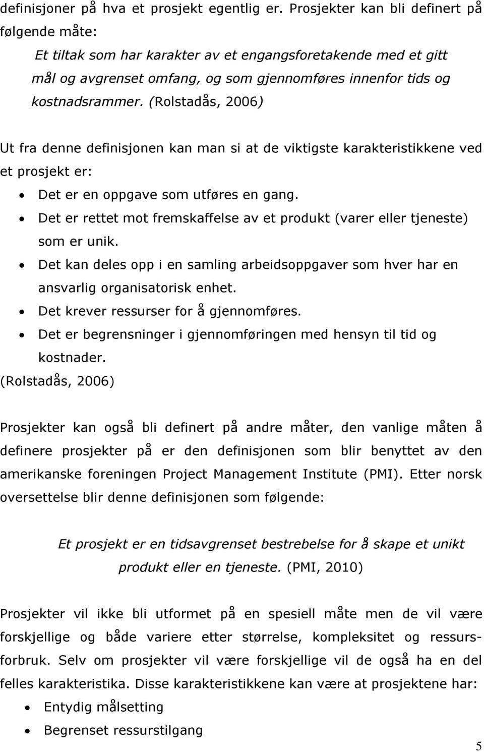 (Rolstadås, 2006) Ut fra denne definisjonen kan man si at de viktigste karakteristikkene ved et prosjekt er: Det er en oppgave som utføres en gang.