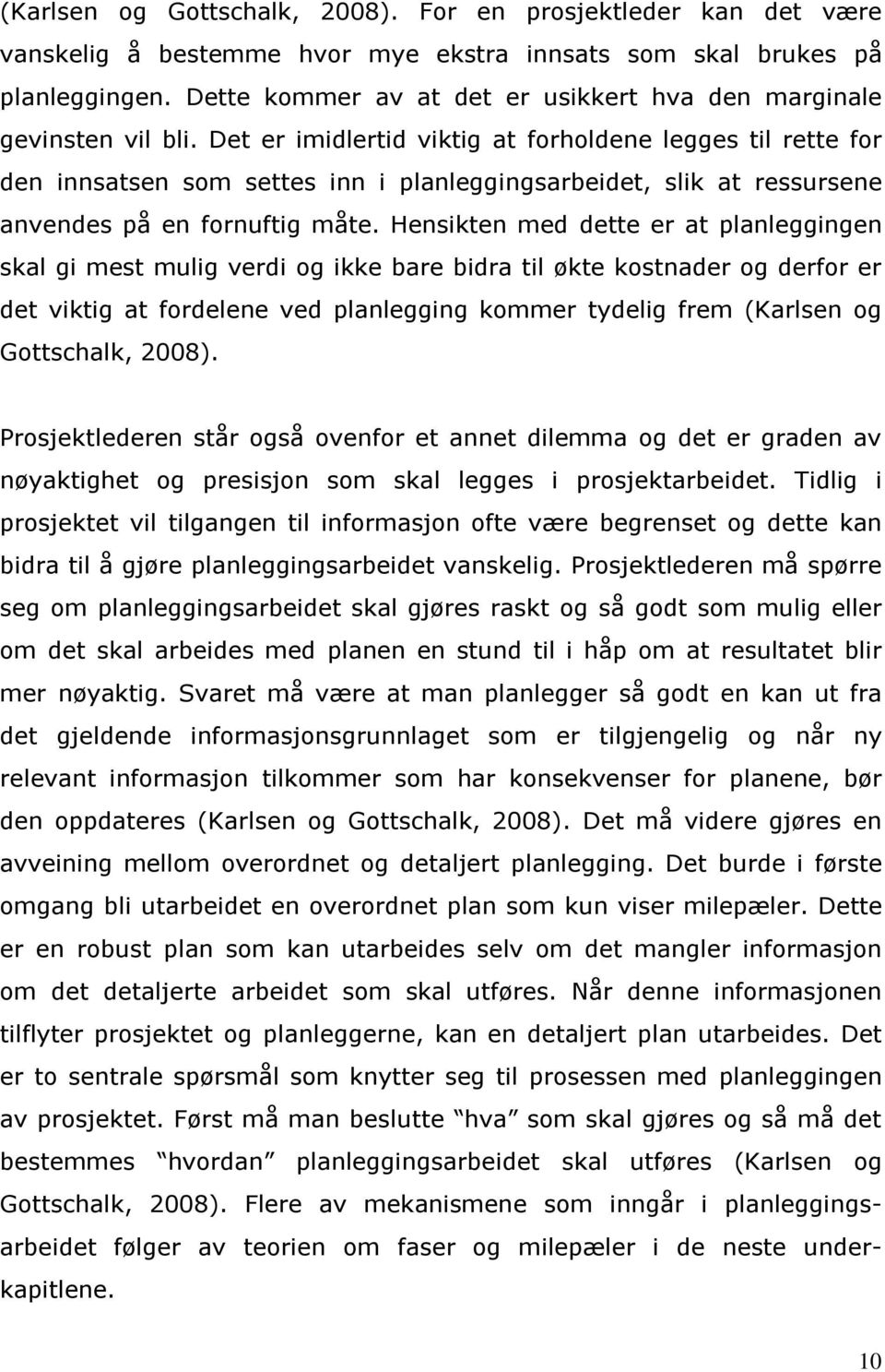 Det er imidlertid viktig at forholdene legges til rette for den innsatsen som settes inn i planleggingsarbeidet, slik at ressursene anvendes på en fornuftig måte.