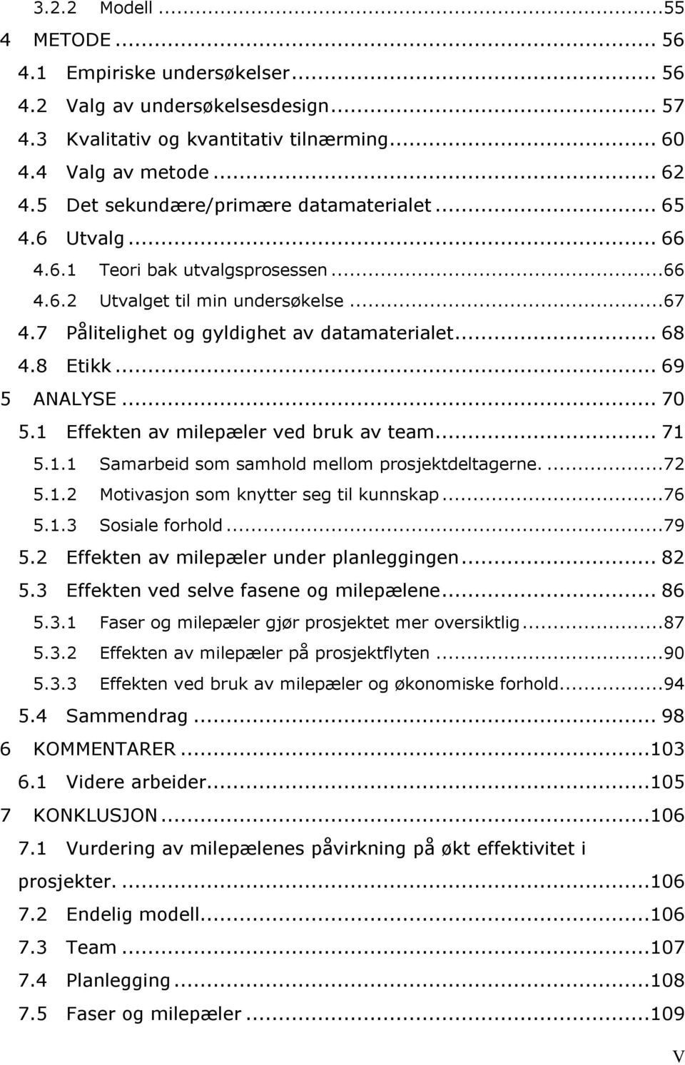 8 Etikk... 69 5 ANALYSE... 70 5.1 Effekten av milepæler ved bruk av team... 71 5.1.1 Samarbeid som samhold mellom prosjektdeltagerne....72 5.1.2 Motivasjon som knytter seg til kunnskap...76 5.1.3 Sosiale forhold.