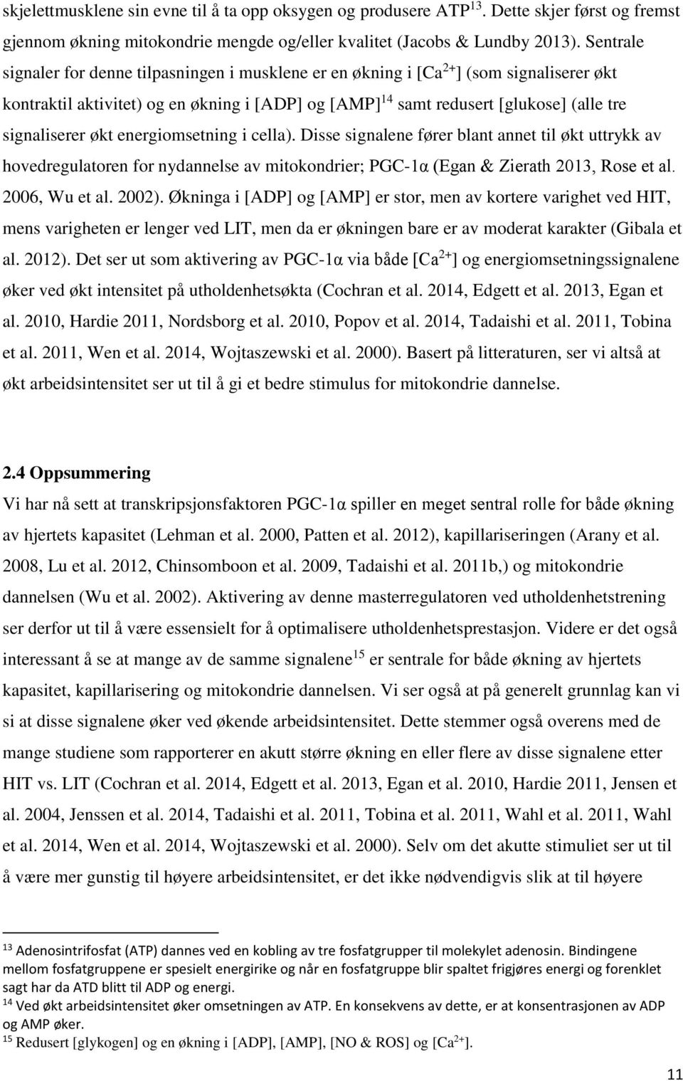 økt energiomsetning i cella). Disse signalene fører blant annet til økt uttrykk av hovedregulatoren for nydannelse av mitokondrier; PGC-1α (Egan & Zierath 2013, Rose et al. 2006, Wu et al. 2002).