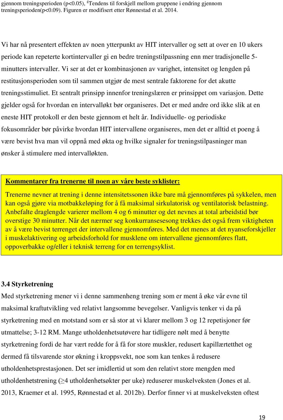 minutters intervaller. Vi ser at det er kombinasjonen av varighet, intensitet og lengden på restitusjonsperioden som til sammen utgjør de mest sentrale faktorene for det akutte treningsstimuliet.